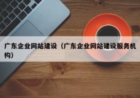 广东企业网站建设（广东企业网站建设服务机构）