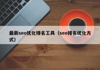 最新seo优化排名工具（seo排名优化方式）