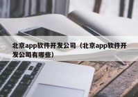 北京app软件开发公司（北京app软件开发公司有哪些）