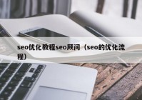 seo优化教程seo顾问（seo的优化流程）