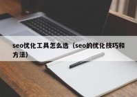 seo优化工具怎么选（seo的优化技巧和方法）