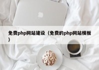 免费php网站建设（免费的php网站模板）